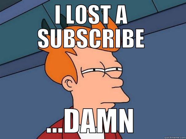 LOST A SUBSCRIBE - I LOST A SUBSCRIBE ...DAMN Futurama Fry