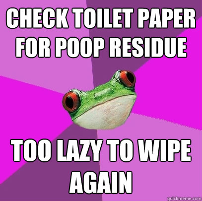 check toilet paper for poop residue too lazy to wipe again  Foul Bachelorette Frog