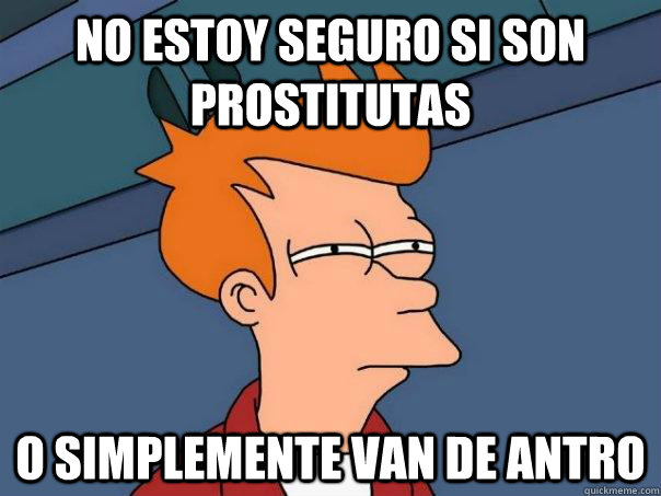 No estoy seguro si son prostitutas o simplemente van de antro  Futurama Fry