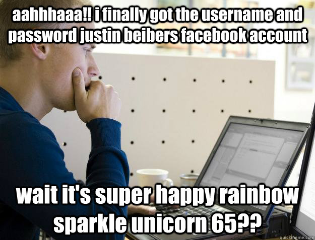 aahhhaaa!! i finally got the username and password justin beibers facebook account wait it's super happy rainbow sparkle unicorn 65??  Programmer