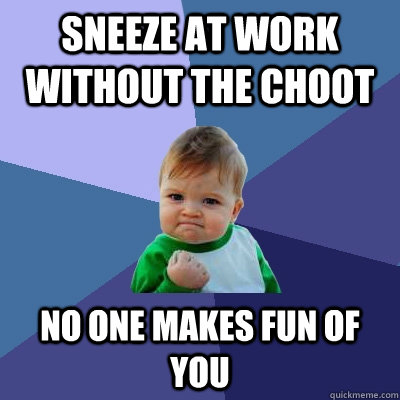 Sneeze at work without the choot No one makes fun of you  Success Kid