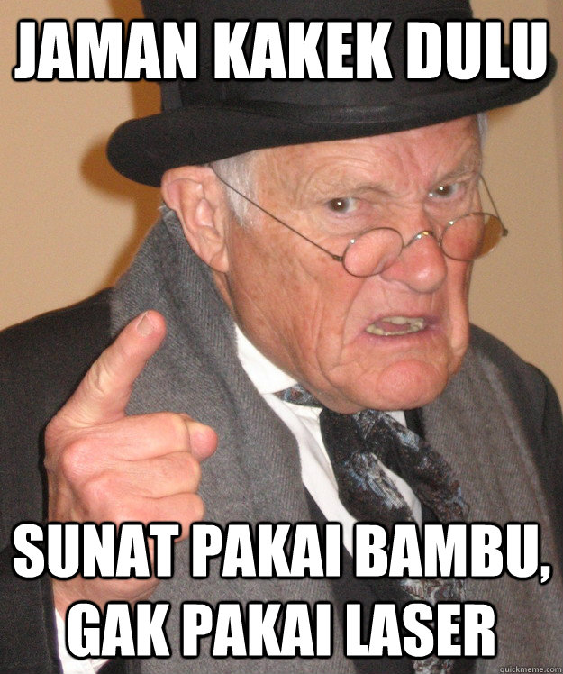 Jaman kakek dulu Sunat pakai bambu, gak pakai laser  back in my day