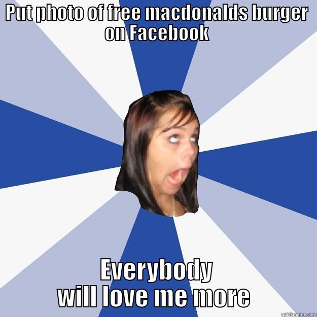 PUT PHOTO OF FREE MACDONALDS BURGER ON FACEBOOK EVERYBODY WILL LOVE ME MORE  Annoying Facebook Girl