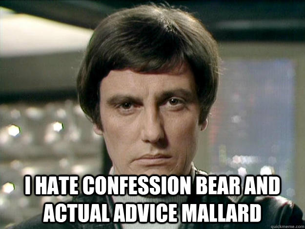  I hate confession bear and actual advice mallard -  I hate confession bear and actual advice mallard  Seriously