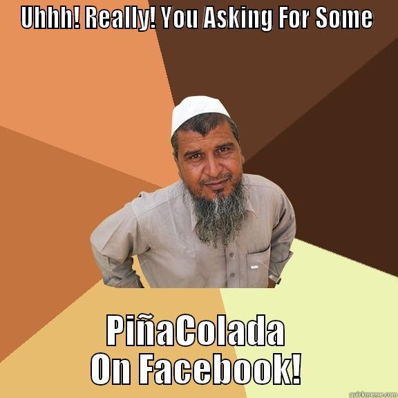 UHHH! REALLY! YOU ASKING FOR SOME PIÑACOLADA ON FACEBOOK! Ordinary Muslim Man