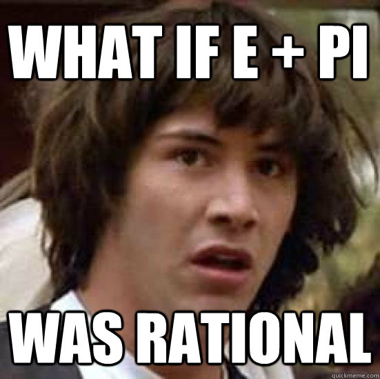 what if e + PI was rational - what if e + PI was rational  conspiracy keanu