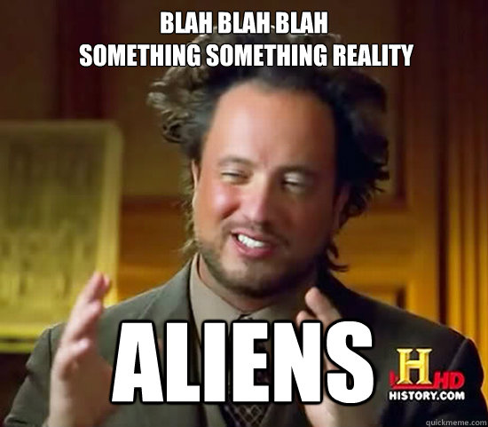 blah blah blah 
 something something reality Aliens - blah blah blah 
 something something reality Aliens  Ancient Aliens