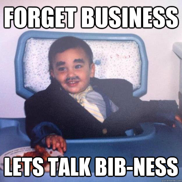 Forget Business lets talk bib-ness - Forget Business lets talk bib-ness  baby business man