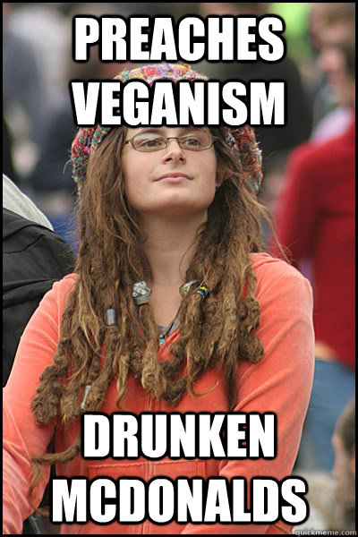 Preaches Veganism Drunken mcdonalds  College Liberal