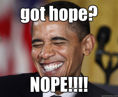 got hope? NOPE!!!!  Scumbag Obama