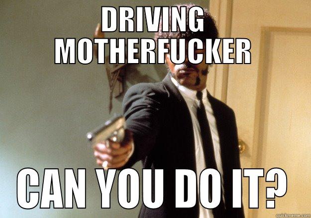 DRIVING MOTHERFUCKER CAN YOU DO IT? Samuel L Jackson