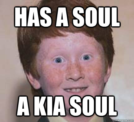 has a soul a kia soul - has a soul a kia soul  Over Confident Ginger
