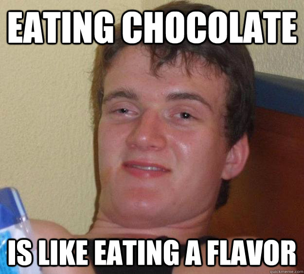 eating chocolate is like eating a flavor - eating chocolate is like eating a flavor  10 Guy