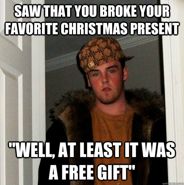 saw that you broke your favorite christmas present 