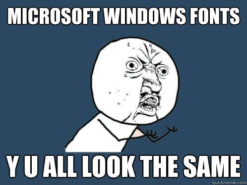 MICROSOFT WINDOWS FONTS Y U ALL LOOK THE SAME - MICROSOFT WINDOWS FONTS Y U ALL LOOK THE SAME  Y U No