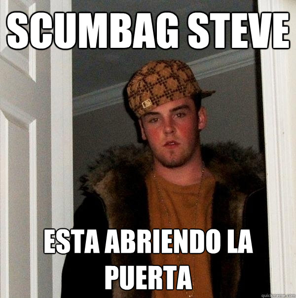 Scumbag Steve esta abriendo la puerta  Scumbag Steve