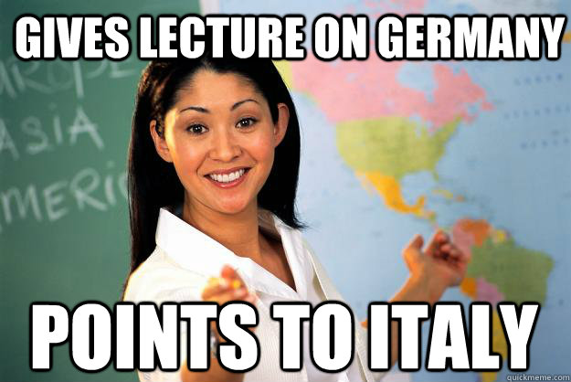 gives lecture on germany points to italy  Unhelpful High School Teacher