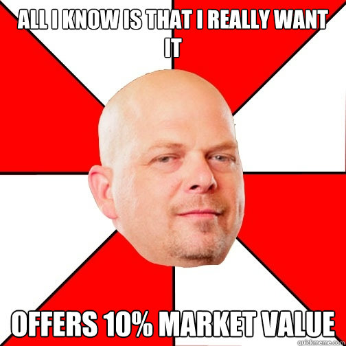 All I know is that I really want it Offers 10% Market Value - All I know is that I really want it Offers 10% Market Value  Pawn Star