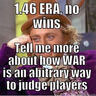 1.46 ERA, NO WINS TELL ME MORE ABOUT HOW WAR IS AN ABITRARY WAY TO JUDGE PLAYERS Condescending Wonka