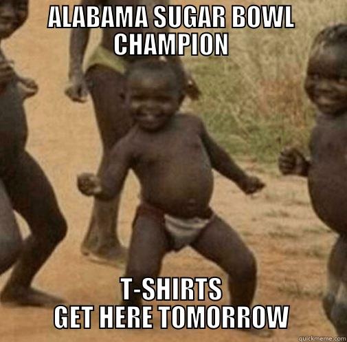 ALABAMA SUGAR BOWL CHAMPION T-SHIRTS GET HERE TOMORROW Third World Success