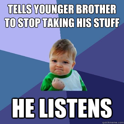 tells younger brother to stop taking his stuff he listens  Success Kid