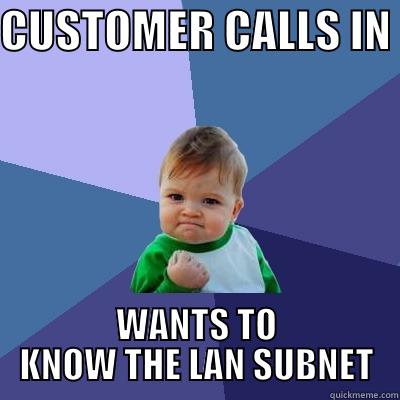 CUSTOMER CALLS IN  WANTS TO KNOW THE LAN SUBNET Success Kid