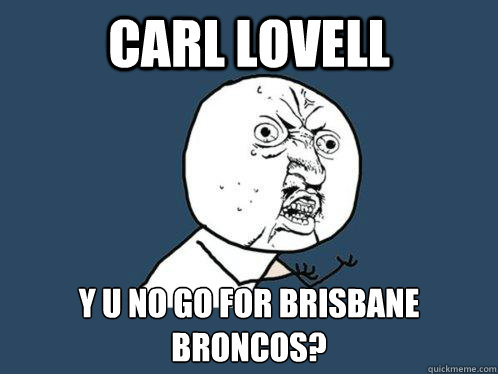 Carl Lovell y u no go for Brisbane Broncos? - Carl Lovell y u no go for Brisbane Broncos?  Y U No