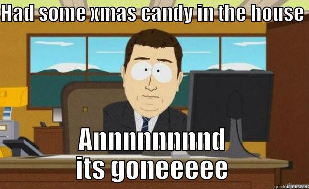 HAD SOME XMAS CANDY IN THE HOUSE ANNNNNNNND ITS GONEEEEE aaaand its gone