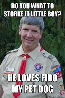 Do you wnat to storke it little boy? he loves fido my pet dog  Harmless Scout Leader