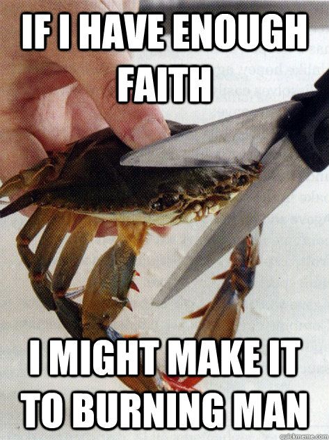 if i have enough faith i might make it to burning man - if i have enough faith i might make it to burning man  Optimistic Crab