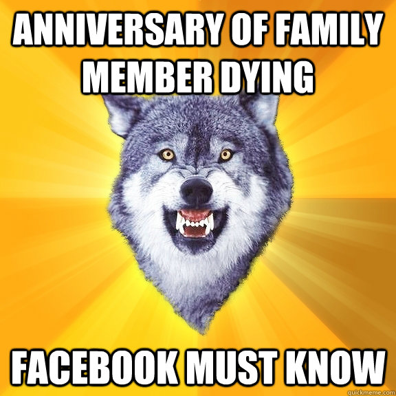 anniversary of family member dying  facebook must know  Courage Wolf