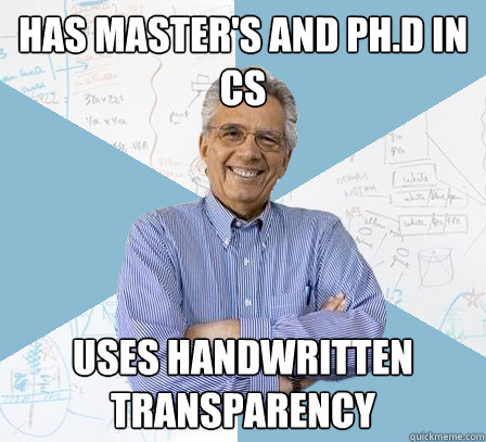 has master's and ph.d in CS Uses handwritten transparency   Engineering Professor