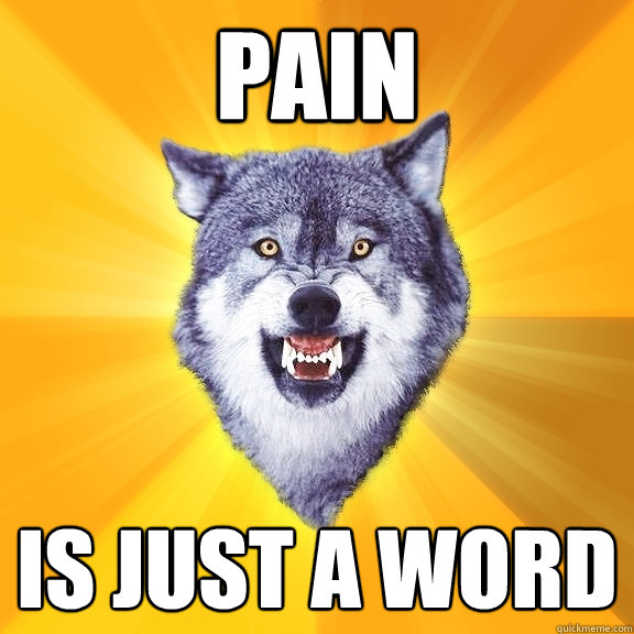 pain is just a word - pain is just a word  Courage Wolf