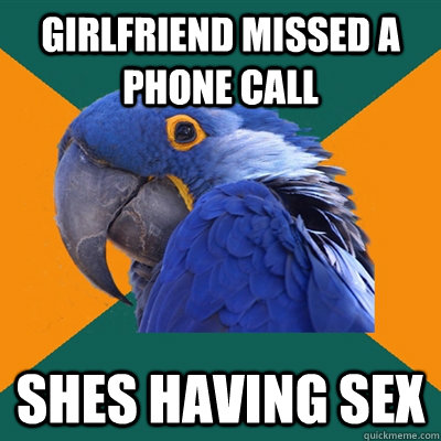 Girlfriend missed a phone call shes having sex  Paranoid Parrot