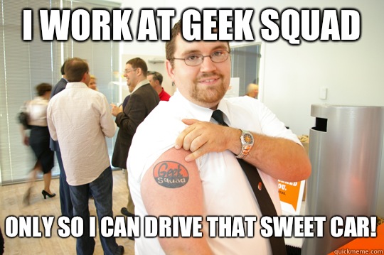 I work at Geek Squad only so I can drive that sweet car!  GeekSquad Gus