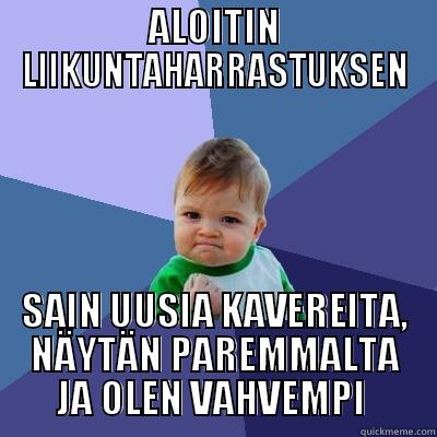 ALOITIN LIIKUNTAHARRASTUKSEN SAIN UUSIA KAVEREITA, NÄYTÄN PAREMMALTA JA OLEN VAHVEMPI  Success Kid