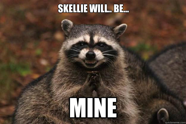 skellie will.. be... MINE  Evil Plotting Raccoon