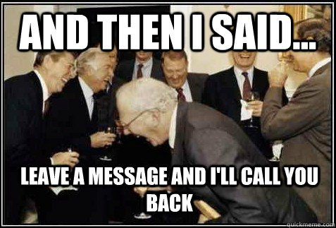 and then i said... leave a message and i'll call you back   And then they said