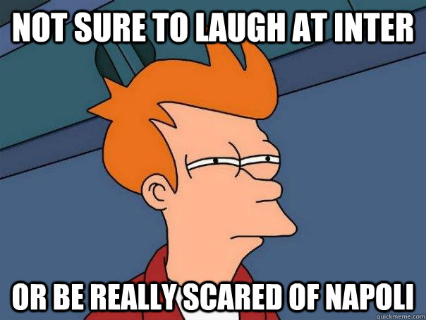 Not sure to laugh at Inter Or be really scared of Napoli  Futurama Fry