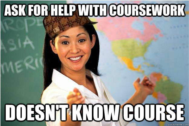 Ask for help with coursework Doesn't know course  Scumbag Teacher