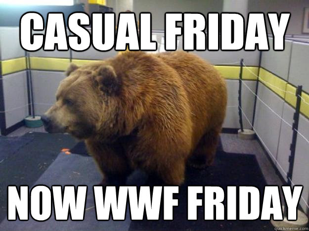 Casual Friday Now WWF Friday - Casual Friday Now WWF Friday  Office Grizzly
