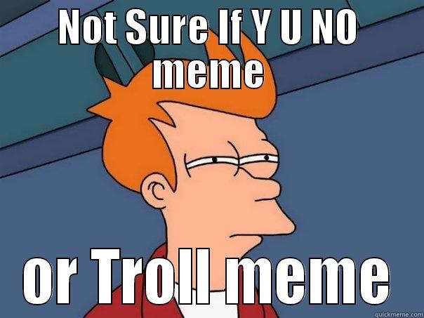 NOT SURE IF Y U NO MEME OR TROLL MEME Futurama Fry