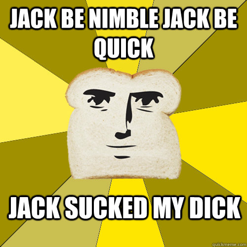 jack be nimble jack be quick jack rip another bitch