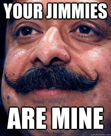 Your Jimmies Are Mine - Your Jimmies Are Mine  Rustled My Jimmies