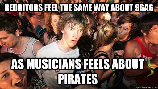 Redditors feel the same way about 9Gag as musicians feels about pirates  Sudden Clarity Clarence