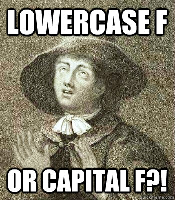 lowercase f or capital f?!  Quaker Problems