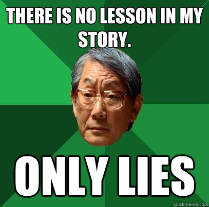 There is no lesson in my story. Only lies - There is no lesson in my story. Only lies  High Expectations Asian Father