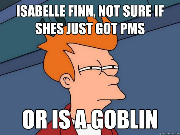 isabelle finn, not sure if shes just got pms or is a goblin   Futurama Fry