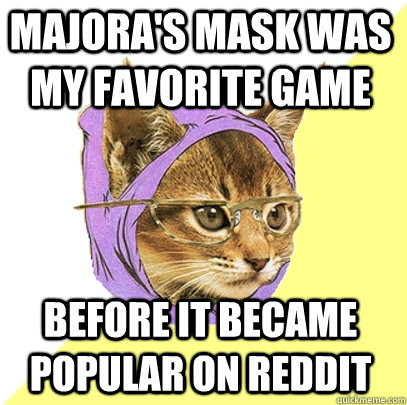 majora's mask was my favorite game before it became popular on reddit  Hipster Kitty