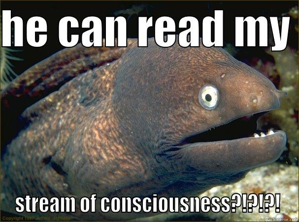 HE CAN READ MY  STREAM OF CONSCIOUSNESS?!?!?! Bad Joke Eel